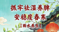 【節(jié)氣養(yǎng)生】雨水養(yǎng)生：抓牢祛濕養(yǎng)脾，安穩(wěn)度春寒！